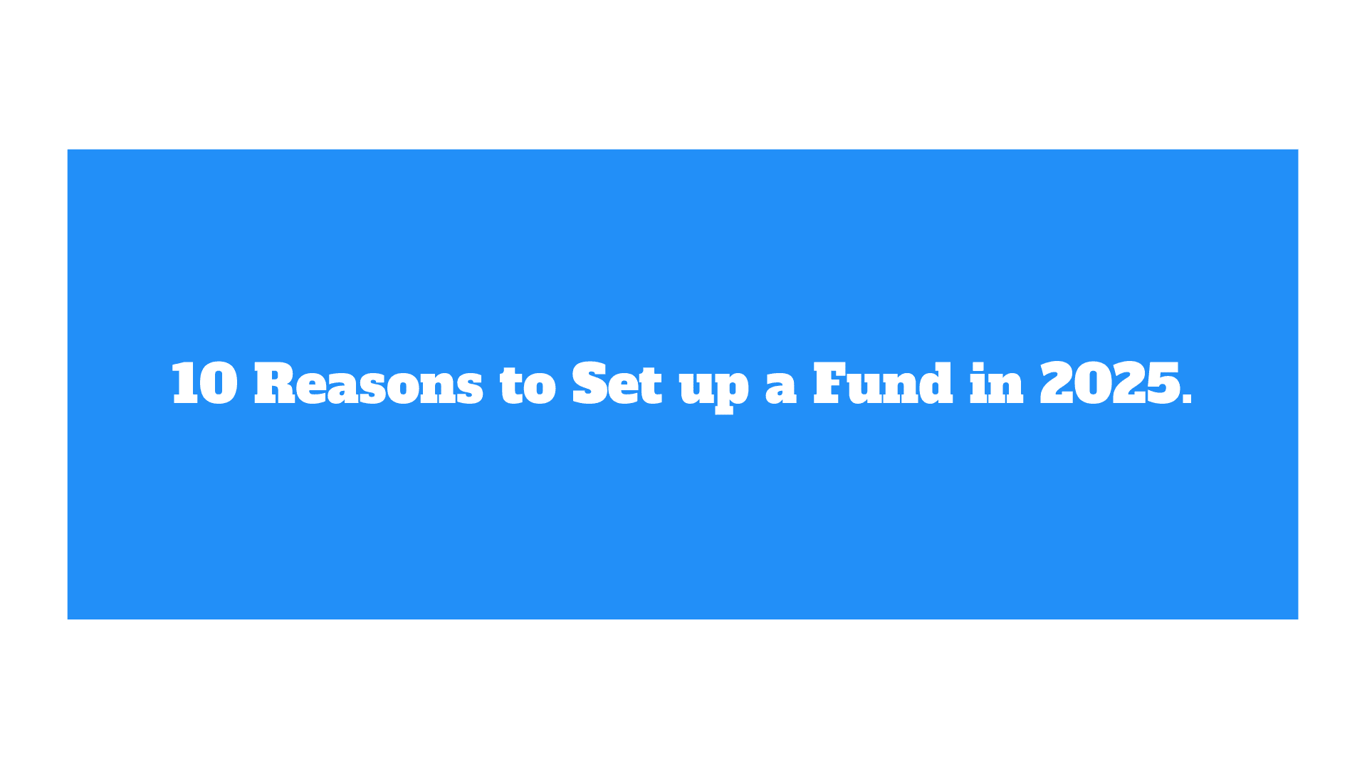 10 Reasons to Set Up a Fund in 2025: Capitalizing on Macro Trends and Diverse Investment Strategies