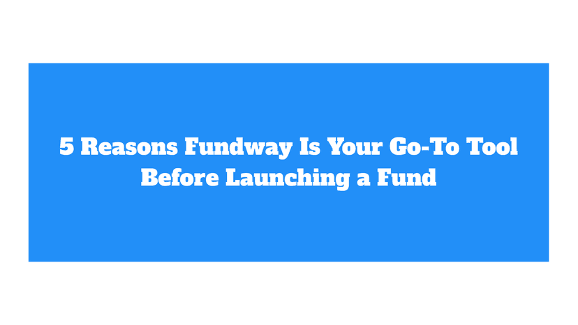 5 Reasons Fundway Is Your Go-To Tool Before Launching a Fund