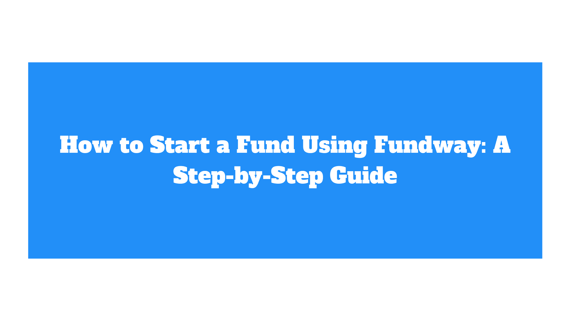 How to Start a Fund Using Fundway: A Step-by-Step Guide