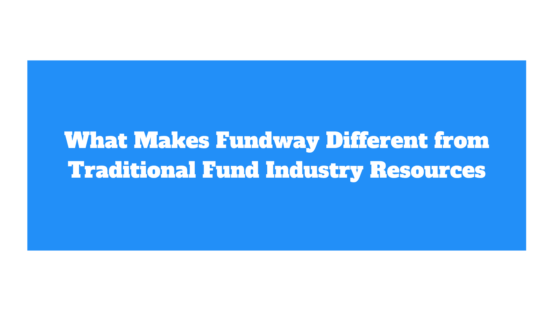 What Makes Fundway Different from Traditional Fund Industry Resources